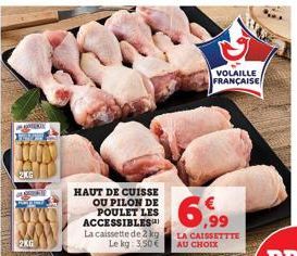 2KG  2KG  HAUT DE CUISSE OU PILON DE POULET LES ACCESSIBLES  La caissette de 2 kg Le kg: 3,50€  VOLAILLE  FRANÇAISE  6,99  LA CAISSETTTE AU CHOIX 