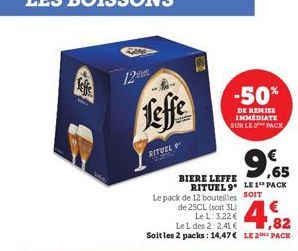 12  Leffe  RITUEL 9  Le pack de 12 bouteilles SOIT  de 25CL (soit 3L)  €  Le L: 3,22 €  Le L des 2 2,41 €  ,82  Soit les 2 packs: 14,47€ LE 2 PACK  BIERE LEFFE RITUEL 9  -50%  DE REMISE IMMEDIATE SUR 