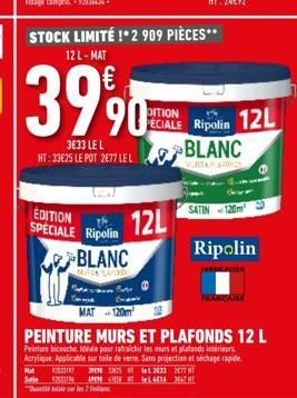 STOCK LIMITÉ !* 2 909 PIÈCES**  12 L-MAT  3990  3633 LE L HT:33€25 LE POT 2677 LE L  EDITION SPECIALE Ripolin BLANC  Sati  Tampe MAT 120m²  12L  DITION PECIALE Ripolin  BLANC  URTARINGS  12L  SATIN 12