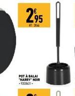 295  HT:2446  POT À BALAI "HARRY" NOIR 