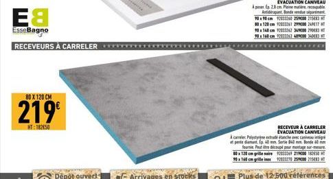 E8  EsseBagno  RECEVEURS À CARRELER *******  80 X 120 CM  219€  HT:182050  *******  RECEVEUR À CARRELER ÉVACUATION CANIVEAU  A cale Polystyrène extrade etanche avec caniveau intégré et pente diamant (