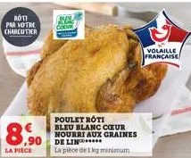 roti  par votre charcutier  ,90  la pièce  buy jackie cor  poulet roti  bleu blanc cœur nourri aux graines de lin*****  la pièce de 1 kg minimum  volaille française 