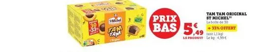 30  33  pr  michel  tam  tam  prix  bas 5,49  tam tam original st michel la boite de 30  +33% offert (1,1 kg) le produit le kg 4,99 € 