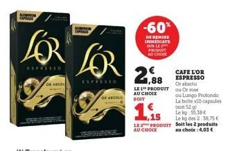 kumpon cap  or assol  amin caparte  lo lo  espresso  espresso  or absolu  -60%  de remise immediate buble produit au chole  15  le produit au choix  2,88  cafe l'or espresso  or absolu  au choix  le 1