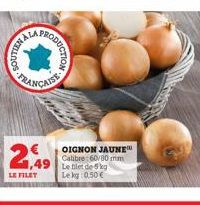 JALA  1005  1,49  LE FILET  ODUCTION  mach  OIGNON JAUNE Calibre: 60/80 mm Le filet de 5 kg Le kg 0,50 € 