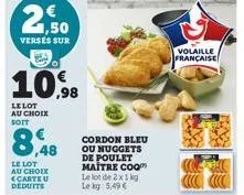 2,50  verses sur  8,48  le lot au choix <carteu déduits  10,98  le lot au choix soit  cordon bleu ou nuggets de poulet  maître coo le lot de 2x1 kg le kg 5,49 €  volaille française 