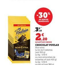 Poulain  NOIR EXTRA  -30%  DE REMISE IMMEDIATE  Le lot de 5 tablettes  (soit 500 g)  LE LOT AU CHOIX CHOCOLAT POULAIN  Noir extra 