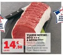 14,50  leng  viande bovine: roti *** à rotir vendu en caissette catégorie indiquée dans le point de vente type race à viande 