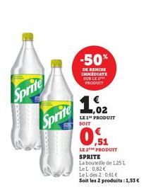 Sprite  Sprite  -50%  DE REMISE IMMEDIATE SUR LE 2 PRODUIT  ,02  LE1¹ PRODUIT SOIT  LE 2¹ PRODUIT SPRITE  La bouteille de 1,25 L  Le L 0,82 €  LeL des 2:0.61€  Soit les 2 produits: 1,53 € 