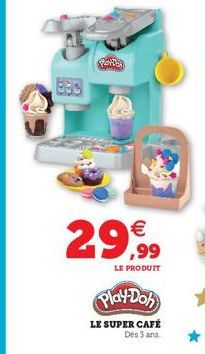Retoon  29,99  LE PRODUIT  Play-Doh  LE SUPER CAFÉ  Dès 3 ans 