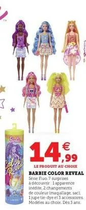 bults  € ,99  le produit au choix barbie color reveal série fluo 7 surprises à découvrir: 1 apparence inédite, 2 changements de couleur imaquillage, sach 1 jupe tie-dye et 3 accessoires modèles au cho