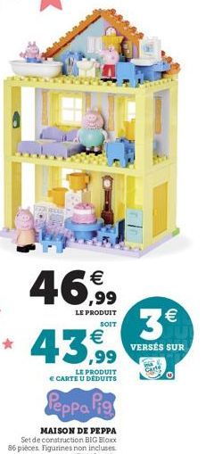 46,99  LE PRODUIT SOIT  43,99  LE PRODUIT € CARTE U DEDUITS  Peppa Pig  (11)  3€  VERSÉS SUR  Carte 