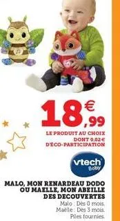 €  18,99  le produit au choix dont 0,02€ deco-participation  vtech  boby 