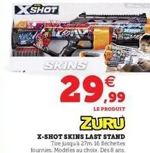 shot  skins  29⁹  le produit  zuru  x-shot skins last stand tire jusqu'à 27m 16 fléchettes fournies. modèles au choix. dès 8 ans. 
