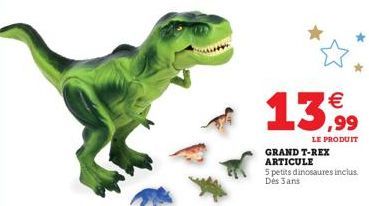 13,99  LE PRODUIT  GRAND T-REX ARTICULE 5 petits dinosaures inclus. Dès Jans 