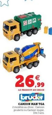 26,99  le produit au choix  bruder  camion man tga 2 modèles au choix : camion poubelle ou camion toupie.  dès 3 ans 