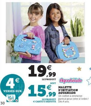 30  4€  VERSÉS SUR  €  19,99  LE PRODUIT Aquabeads  SOIT  € MALETTE  15,99  LE PRODUIT € CARTE U DEDUITS 