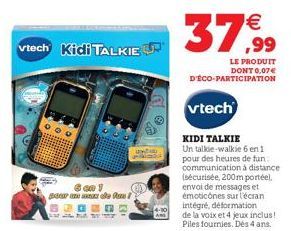 Bar  6 cm 1  vtech Kidi TALKIE  e R  €  37,99  LE PRODUIT DONT 0,07€ D'ÉCO-PARTICIPATION  vtech  KIDI TALKIE Un talkie-walkie 6 en 1 pour des heures de fun communication à distance (sécurisée, 200m po