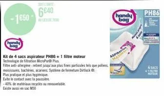 -1650  handy bag  soveltnie  6640  au lieu de 7000  kit de 4 sacs aspirateur ph86 + 1 filtre moteur technologie de filtration micropor plus  filtre anti-allergèneretient jusqu'aux plus fines particule