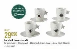 creation exclusive casino  le lot  29€90  lot de 4 tasses à café  en porcelaine - comprenant : 4 tasses et 4 sous-tasses - asse étoile blanche -lisene dore 