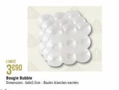 l'unite  3€90  bougie bubble  dimensions: 6x6x5.5cm-boules blanches sacrées 