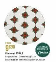 l'unite  9€90  creation exclusive casino  plat rond etoile  en porcelaine - dimensions: 031cm  existe aussi en forme rectangulaire 34,5x21cm 