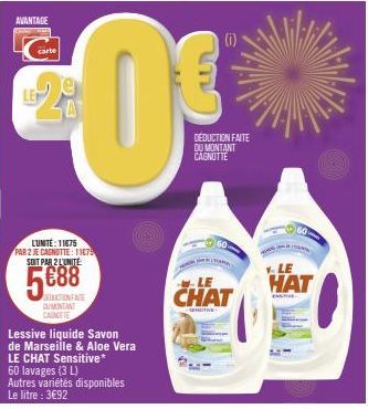 AVANTAGE  carte  29  A  LUMITÉ: 11675 PAR 2 JE CAGNOTTE: 11079 SOIT PAR 2 L'UNITE  5€88  DELICTENFATE DUMONTANT CARNOTTE  Lessive liquide Savon de Marseille & Aloe Vera LE CHAT Sensitive* 60 lavages (