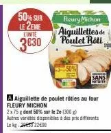 50% sur le 2eme l'unité  3€30  fleury michon  aiguillettes de poulet rôti  a aiguillette de poulet rôties au four fleury michon  2x75 g dont 50% sur le 2e (300 g) autres variétés disponibles à des pri