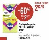 Nana  Nana  DUO PACK X64  -60% 2²  Protège-lingerie Voile Si Discret NANA  SOIT PAR 2 LUNITE:  2€73  x64  Autres variétés disponibles L'unité:3€90 