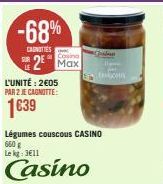 -68%  CANOTTES  2 Max  L'UNITÉ: 2605 PAR 2 JE CAGNOTTE:  Légumes couscous CASINO 660 g Le kg: 3€11  Casino  Garden 