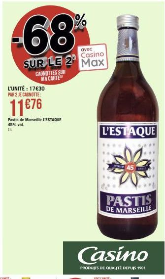 68  SUR LE 2  CAGNOTTES SUR MA CARTE  L'UNITÉ : 17€30 PAR 2 JE CAGNOTTE:  11€76  Pastis de Marseille L'ESTAQUE 45% vol. IL  avec  Casino  Max  L'ESTAQUE  Casino  PRODUITS DE QUALITÉ DEPUIS 1901  APERI