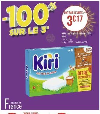 Fran  Fabriqué en  rance  CE  Kiri  kit fris& crème  SOIT PAR 3 L'UNITÉ:  3€17  KIRI lait frais & creme 29%  M.G.  x 24 (432 g)  Le kg: 11600-L'unité:4€75  Monte  act  medier!  +fras  Letr  100% FRANÇ