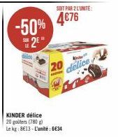 LE  -50%  2⁰"  SOIT PAR 2 L'UNITE:  4€76  20  KINDER délice  20 goûters (780 g)  Le kg: 8€13-L'unité : 6€34  delice 