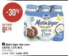 -30%"  soit l'unité:  6€15  a matin léger note coco lactel 1.2% m.g. 6xil (6l)  le litre: 1603-l'unité: 8€78  cas  lactel  matin léger  note de  coco 