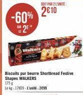 -60% 2E  Walkers  SOIT PAR 2 L'UNITÉ:  2€10  Biscuits pur beurre Shortbread Festive Shapes WALKERS  175 g  Le kg: 17609-L'unité: 2€99 