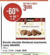 -60% 2⁹*  SUR  SOIT PAR 2 LUNITE:  3€85  Walkers  Biscuits chocolats Shortbread assortiments Luxury WALKERS  250 g  Le kg: 21€96-L'unité: 5649  SHORTBREAD ASSORTMENT 