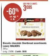 -60% 2⁹*  sur  soit par 2 lunite:  3€85  walkers  biscuits chocolats shortbread assortiments luxury walkers  250 g  le kg: 21€96-l'unité: 5649  shortbread assortment 