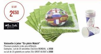 LE LOT  2€50  Mera Bella CODE  Vaisselle à jeter "En plein Match"  Plusieurs produits à des prix différents  Exemples: Lot de 20 serviettes 33x33cm MONDIAL à 2€50 ou Lot de 10 gobelets en carton 35cl 