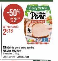 -50% 2²"  SOIT PAR 2 L'UNITÉ:  2016  4  A Rôti de porc extra tendre FLEURY MICHON  4 tranches (160 g)  Le kg: 1800-L'unité: 2688  Fleury Michon Rôti de  Extra Tendre 