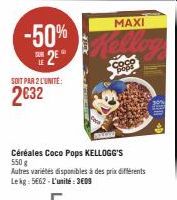 SOIT PAR 2 L'UNITE:  2€32  MAXI  -50% Kollage  SUR 2E  BOLDER  Céréales Coco Pops KELLOGG'S  550 g  Coco  pops  Autres variétés disponibles à des prix différents Lekg: 5662 L'unité: 3609 