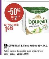 -50%  2E  SOIT PAR 2 L'UNITÉ:  1€49  bogár s'engage  boursin  ALD FIES H  A BOURSIN Ail & Fines Herbes 39% M.G. 150 g Autres variétés disponibles à des prix différents Le kg: 13627-L'unité 199 