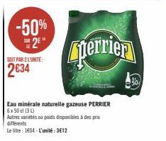 -50% 2²  SOIT PAR 2 LUNITE:  2034  perrier  Eau minérale naturelle gazeuse PERRIER 6x50 d (31)  Autres variétés ou poids disponibles à des prix différents  Le litre : 1604 - L'unité : 3€12 