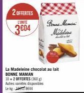 2 OFFERTES  L'UNITÉ  3004  PIFF  La Madeleine chocolat au lait BONNE MAMAN  10+2 OFFERTES (360g) Autres variétés disponibles  Lekg:  8644  Bonne Maman  Mädeleine  S  AND 