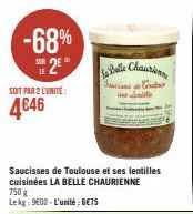 -68%  SE 2E  LE  SOIT PAR 2 L'UNITE:  4046  Saucisses de Toulouse et ses lentilles cuisinées LA BELLE CHAURIENNE  750 g  Lekg: 900-L'unité: 6€75  La Belle Chaurien  Sacian C  ille 