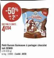 -50% 2⁹"  soit par 2 l'unité:  4€94  ourson  x 24 (416 g)  le kg: 15684-l'unité: gess  4  petit ourson guimauve à partager chocolat lait cemoi 