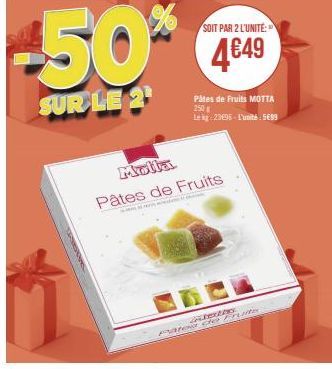 -50%  SUR LE 2  Molla Pâtes de Fruits  SOIT PAR 2 L'UNITÉ:  4€49  Pâtes de Fruits MOTTA 250 Le kg 23695 L'unité: 5699  NO  AU Pateu de Fruiter 