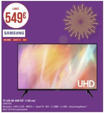 L'UNITÉ  549€  SAMSUNG  4K UHD SMART TV WI  TV LED 4K UHD 55" (138 cm) 55AU7025  Resolution 3840x2160-HORIO+-Smart TV-Wifi-3x HDMI - 2x USB-Classe énergétique F Dont 12€ d'éco-participation  UHD 