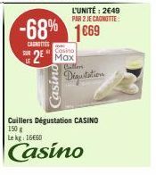 SUR LE  Casino  Casino  2 Max  -68% 1669  CAUNETTES  L'UNITÉ: 2€49  PAR 2 JE CAGNOTTE:  Caller  Dégustation  Cuillers Dégustation CASINO 150 g  Le kg: 16660  Casino 