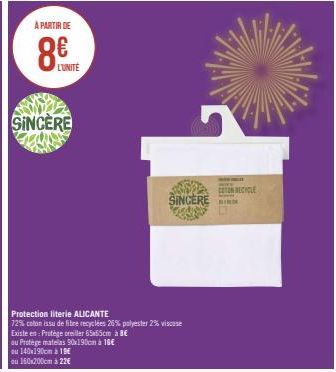 A SINCERE  Protection literie ALICANTE  72% coton issu de fibre recyclées 26% polyester 2% viscose  Existe en: Protège oreiller 65x55cm à 8€  ou Protège matelas 90x190cm à 16€ ou 140x190cm à 196  ou 1