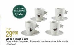 CREATION EXCLUSIVE Casino  LE LOT  29€90  Lot de 4 tasses à café  En porcelaine - Comprenant : 4 tasses et 4 sous-tasses - Asse étoile blanche -Lisene dore 